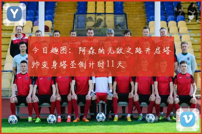 今日趣图：阿森纳无敌之路开启塔帅变身塔圣倒计时11天
