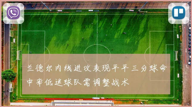 兰德尔内线进攻表现平平三分球命中率低迷球队需调整战术