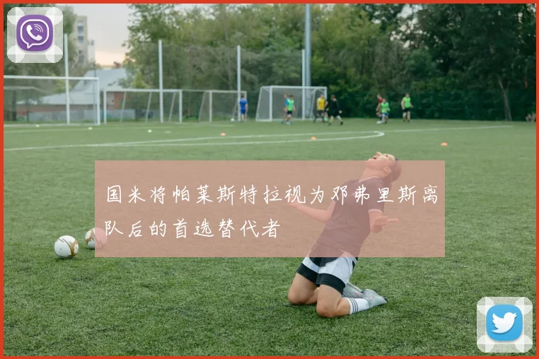 国米将帕莱斯特拉视为邓弗里斯离队后的首选替代者